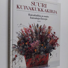 Malcolm Hillier : Suuri kuivakukkakirja : kuivakukkia ja ... - pikkukuva 1
