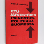 Väinö Huuska : Etujärjestöjen painostuspolitiikka Suomess... - pikkukuva 1