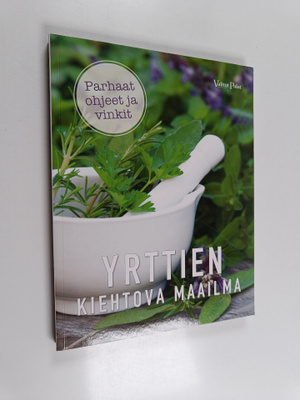 Yrttien kiehtova maailma : parhaat ohjeet ja vinkit