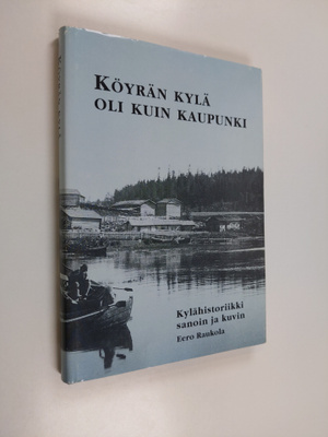 Eero Raukola : Köyrän kylä oli kuin kaupunki - kylähistor...