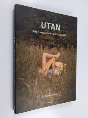 Utan : om barnlöshet och barnfrihet - Om barnlöshet och b...