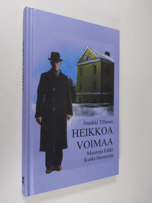 Annikki Tillanen : Heikkoa voimaa : muistoja Erkki Kurki-...