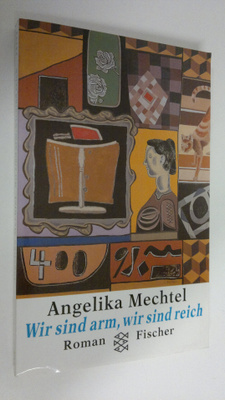 Angelika Mechtel : Wir sind arm, wir sind reich : roman
