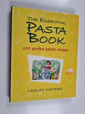 Lesley Waters ym. : The Essential Pasta Book - 100 Perfec...