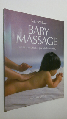 Peter Walker : Baby Massage ; Fur ein gesundes, glucklich...