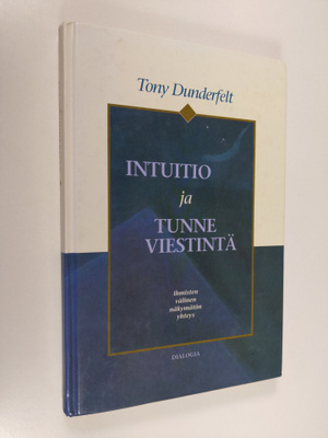 Tony Dunderfelt : Intuitio ja tunneviestintä : ihmisten v...