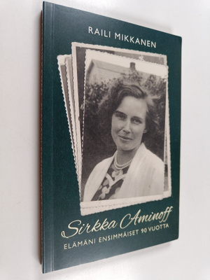 Raili Mikkanen : Elämäni ensimmäiset 90 vuotta : Sirkka A...