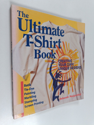 Deborah Morgenthal : The Ultimate T-shirt Book : Creating...