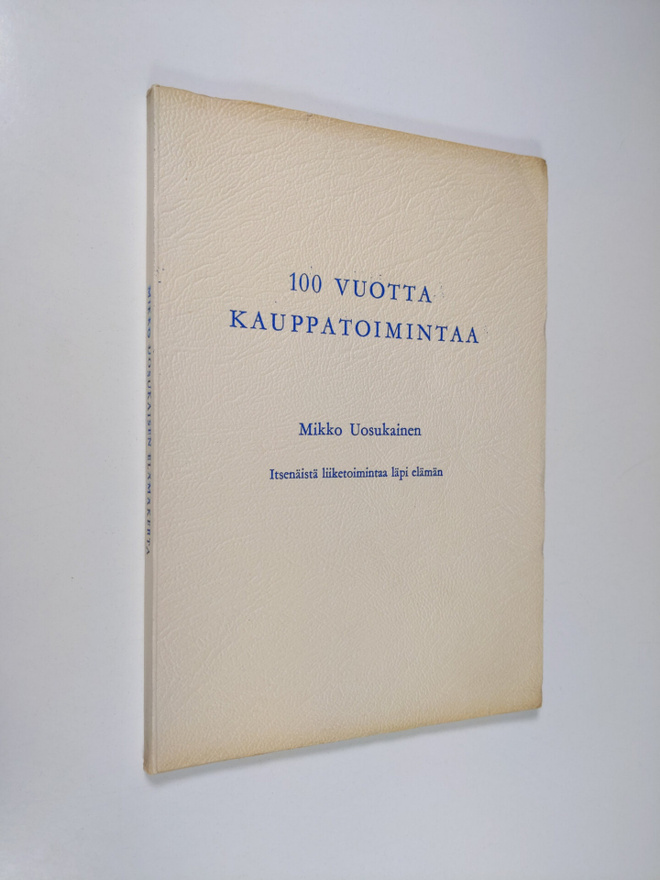 Mikko Uosukainen : 100 vuotta kauppatoimintaa : itsenäist...