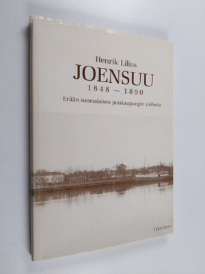 Henrik Lilius : Joensuu 1848-1890 : erään suomalaisen puu...
