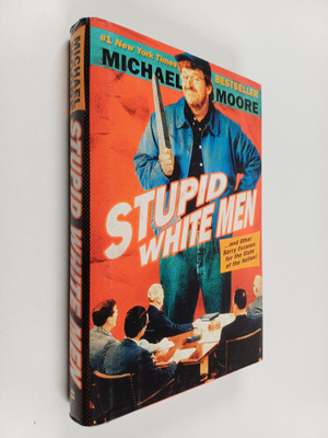 Michael Moore : Stupid white men : ... and other sorry ex...