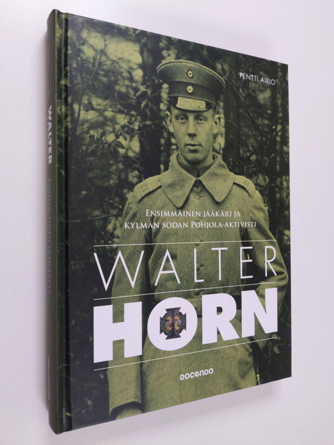 Pentti Airio : Walter Horn : ensimmäinen jääkäri ja kylmä...