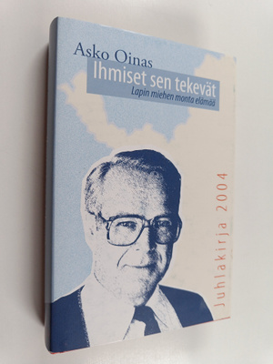 Asko Oinas : Ihmiset sen tekevät : Lapin miehen monta elämää