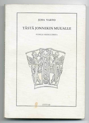 Juha Varto: Tästä jonnekin muualle: Polkuja Heideggerista