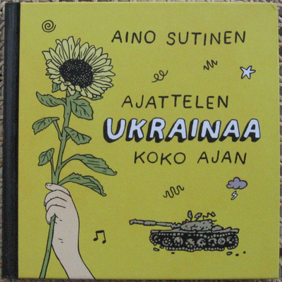 Aino Sutinen: Ajattelen Ukrainaa koko ajan. 72 s.