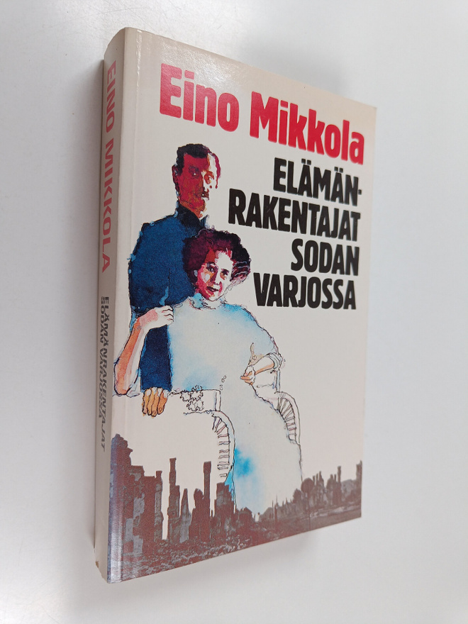 Eino Mikkola : Elämänrakentajat sodan varjossa