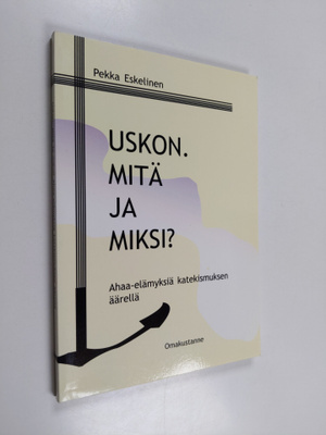 Pekka Eskelinen : Uskon. Mitä ja miksi? (signeerattu, tek...