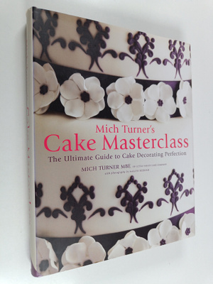Mich Turner : Mich Turner's Cake Masterclass : The Ultima...
