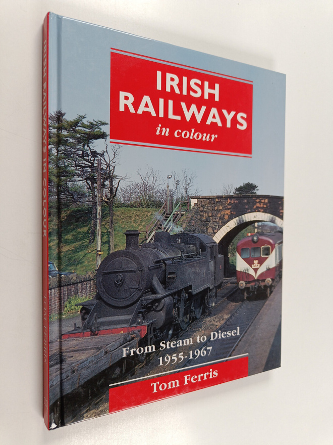 Tom Ferris : Irish Railways in Colour - From Steam to Die...