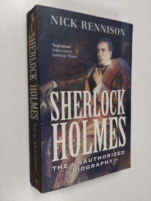 Nick Rennison : Sherlock Holmes - The Unauthorized Biography