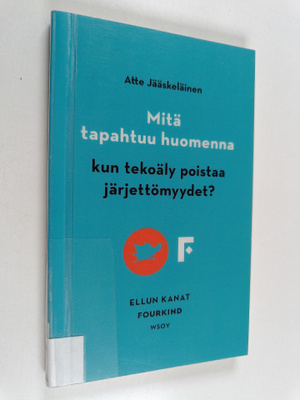 Atte Jääskeläinen : Mitä tapahtuu huomenna, kun tekoäly p...