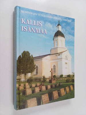 Kallis isänmaa : keminmaalaiset Suomea puolustamassa 1939...