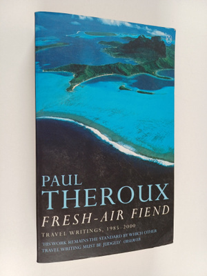 Paul Theroux : Fresh Air Fiend : Travel Writings, 1985-2000