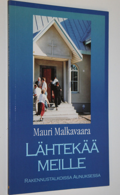 Mauri Malkavaara : Lähtekää meille : rakennustalkoissa Au...