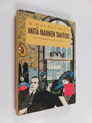Mirja Rutanen : Mitä nainen tahtoo : kolme naista Freudin...