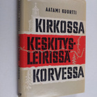 Aatami Kuortti : Kirkossa, keskitysleirissä, korvessa - pikkukuva 1