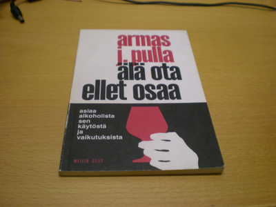 Armas J. Pulla: Älä ota ellet osaa - Asiaa alkoholista sen k