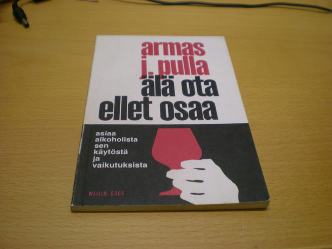 Armas J. Pulla: Älä ota ellet osaa - Asiaa alkoholista sen k