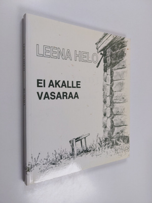 Leena Helo : Ei akalle vasaraa : runoja (signeerattu, tek...