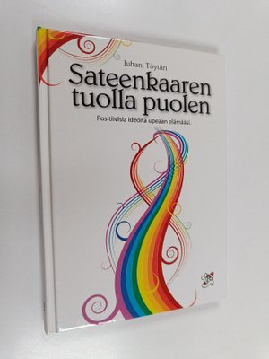 Juhani Töytäri : Sateenkaaren tuolla puolen : positiivisi...
