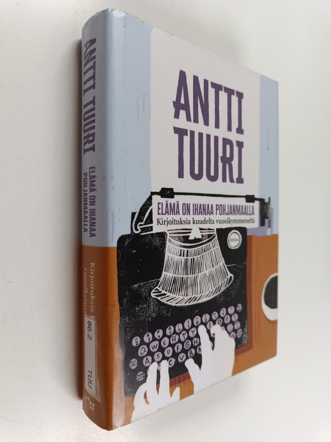 Antti Tuuri : Elämä on ihanaa Pohjanmaalla : kirjoituksia...