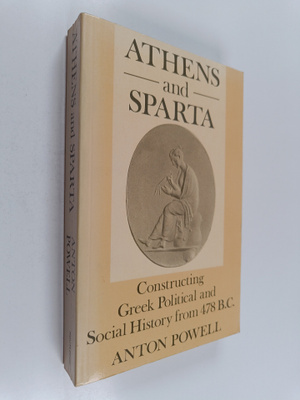 Anton Powell : Athens and Sparta : constructing Greek pol...