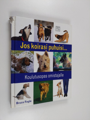 Bruce Fogle : Jos koirasi puhuisi... : koulutusopas omist...