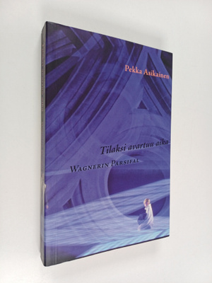 Pekka Asikainen : Tilaksi avartuu aika : Wagnerin Parsifal