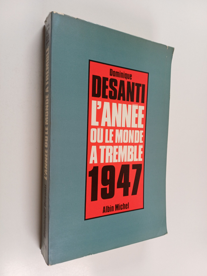 Dominique Desanti : L'annee ou le monde a tremble, 1947
