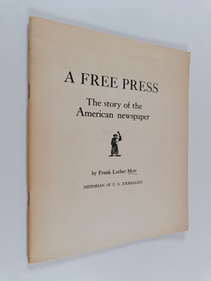 Frank Luther Mott : A Free Press : The Story of the Ameri...