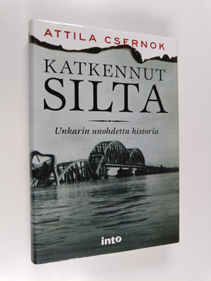 Attila Csernok : Katkennut silta : Unkarin unohdettu hist...