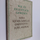Wie es eigentlich gewesen : Aira Kemiläiselle omistettu j... - pikkukuva 1
