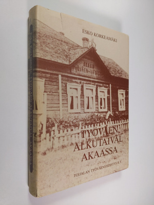 Esko Korkeamäki : Työväen alkutaival Akaassa (signeerattu)