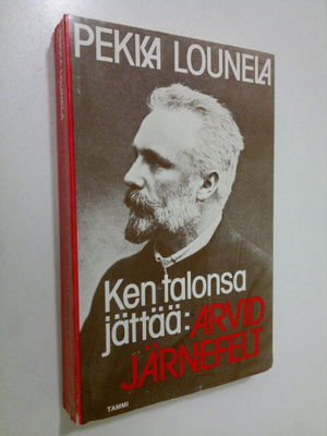 Pekka Lounela : Ken talonsa jättää : Arvid Järnefelt