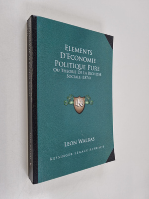 Leon Walras : Elements d'economie politique pure, ou, The...
