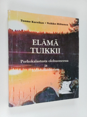 Tuomo Karsikas ym. : Elämä tuikkii : perhokalastuksen käs...