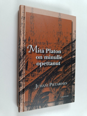 Juhani Pietarinen : Mitä Platon on minulle opettanut