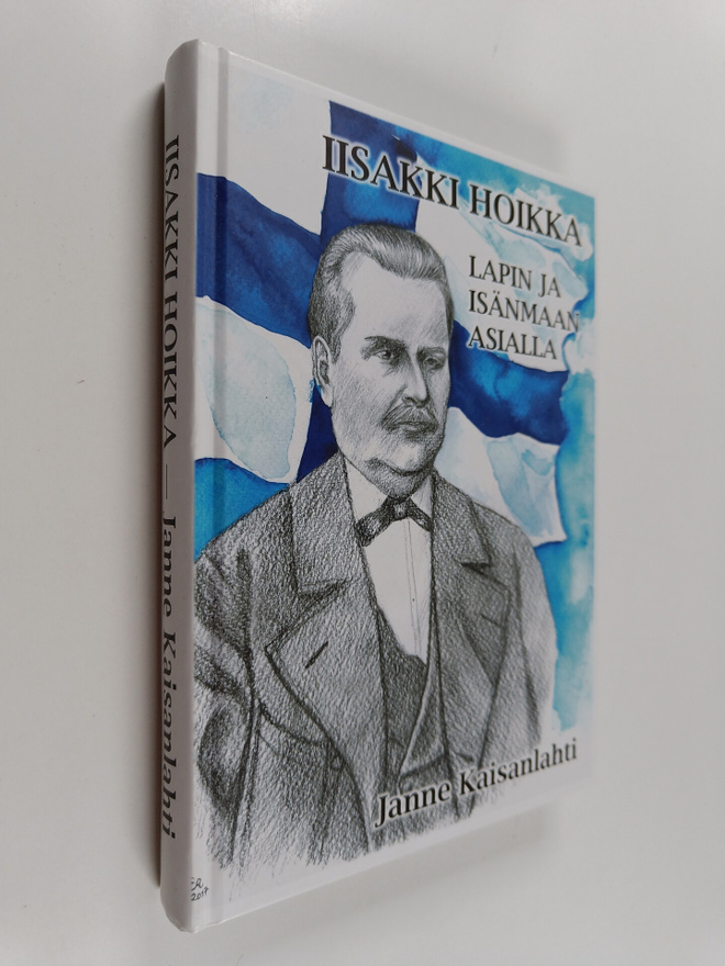Janne Kaisanlahti : Iisakki Hoikka : Lapin ja isänmaan as...