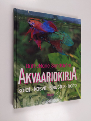 Britt-Marie Sundström : Akvaariokirja : kalat, kasvit, si...
