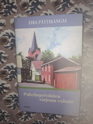 Eira Pättikangas : Puhelinpylväiden varjossa valtatie 1p